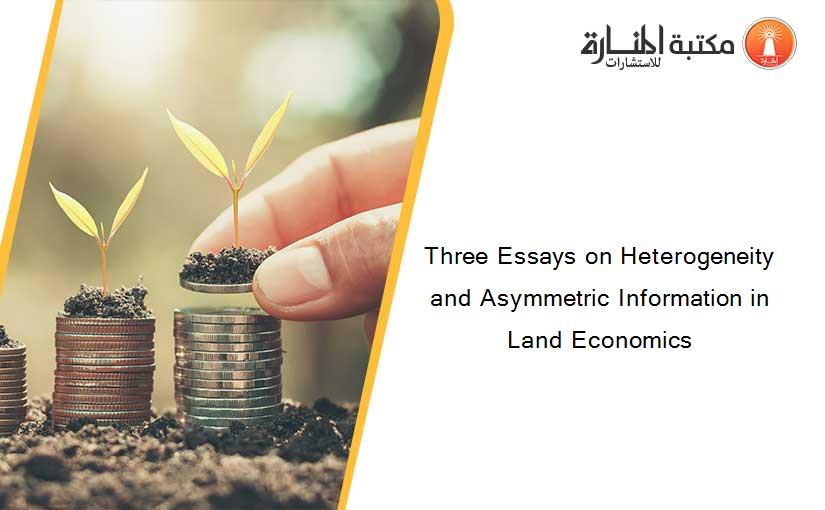 Three Essays on Heterogeneity and Asymmetric Information in Land Economics