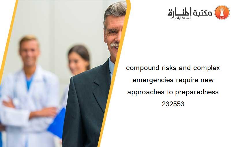 compound risks and complex emergencies require new approaches to preparedness 232553