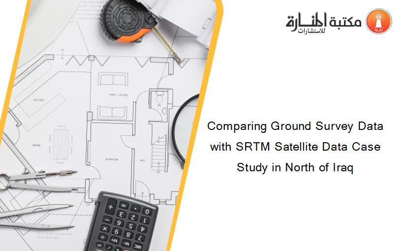 Comparing Ground Survey Data with SRTM Satellite Data Case Study in North of Iraq