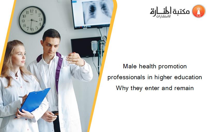 Male health promotion professionals in higher education Why they enter and remain