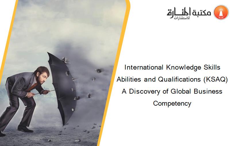 International Knowledge Skills Abilities and Qualifications (KSAQ) A Discovery of Global Business Competency