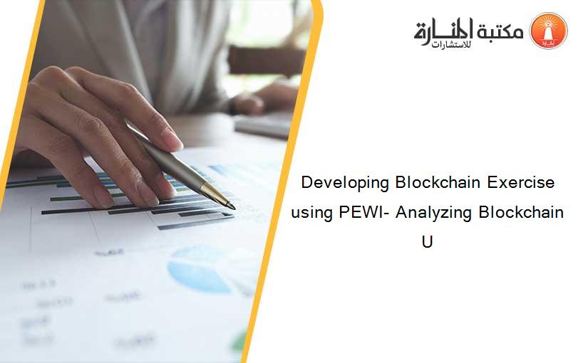 Developing Blockchain Exercise using PEWI- Analyzing Blockchain U