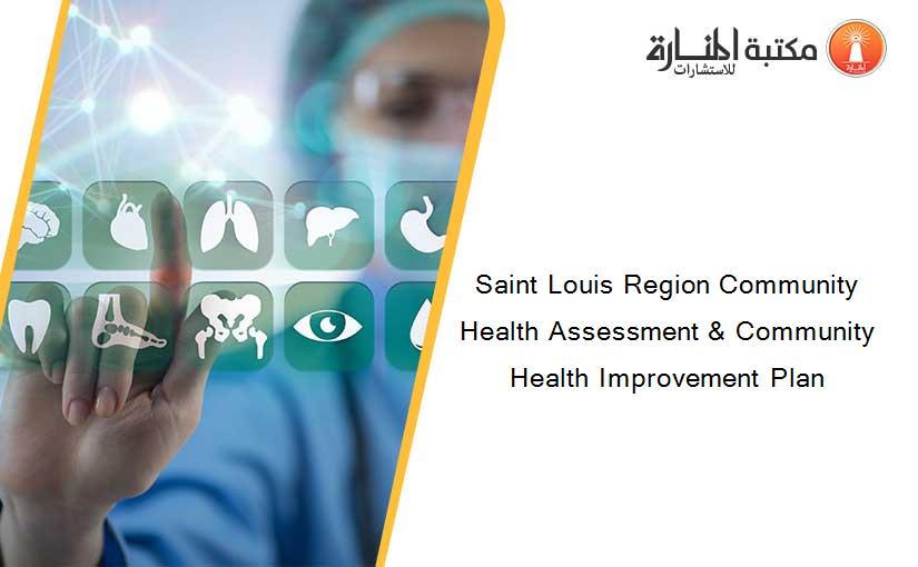 Saint Louis Region Community Health Assessment & Community Health Improvement Plan