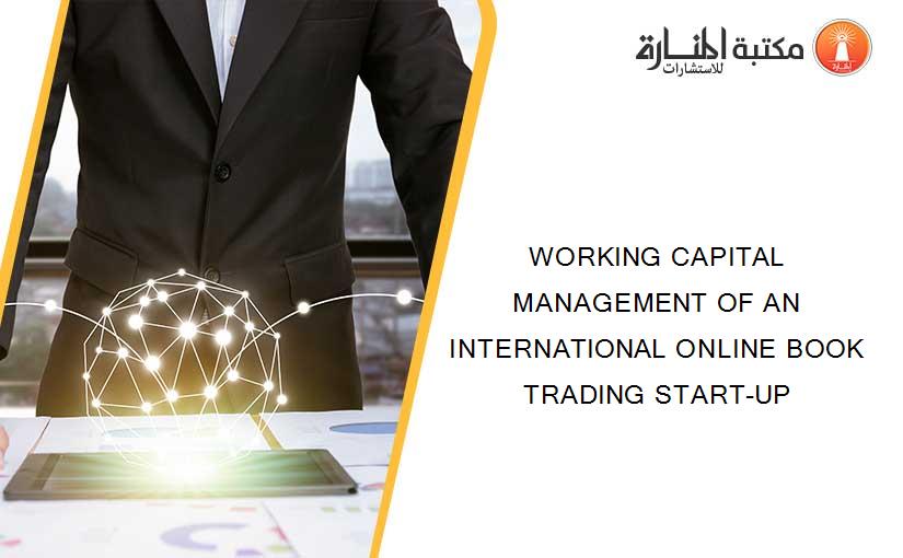 WORKING CAPITAL MANAGEMENT OF AN INTERNATIONAL ONLINE BOOK TRADING START-UP