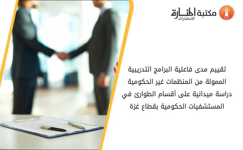تقييم مدى فاعلية البرامج التدريبية الممولة من المنظمات غير الحكومية دراسة ميدانية على أقسام الطوارئ في المستشفيات الحكومية بقطاع غزة