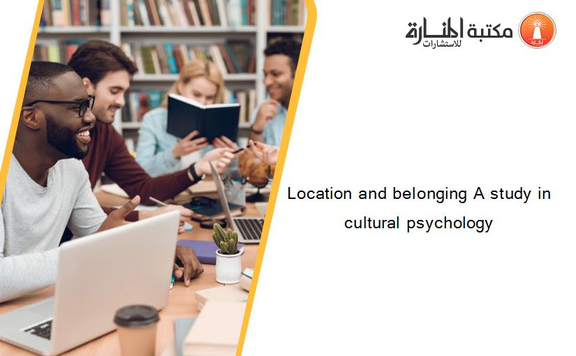 Location and belonging A study in cultural psychology