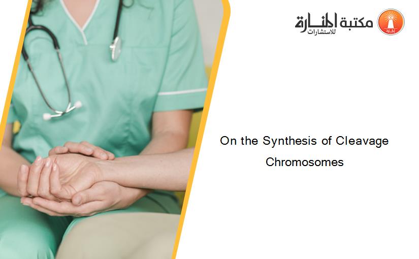 On the Synthesis of Cleavage Chromosomes