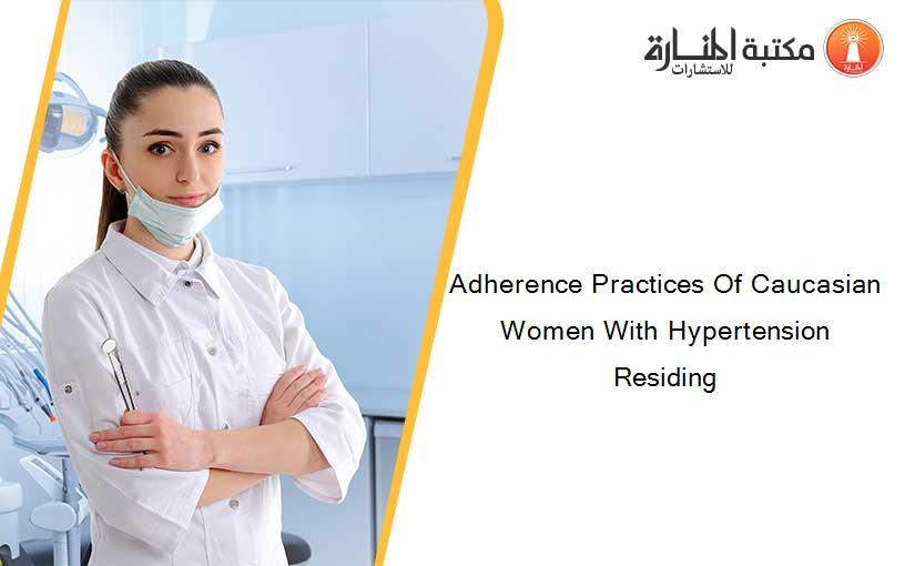 Adherence Practices Of Caucasian Women With Hypertension Residing