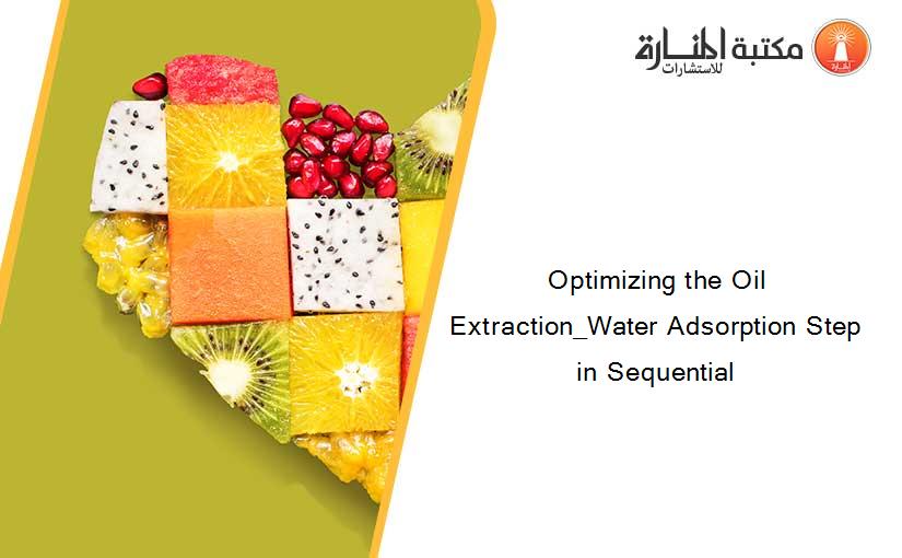 Optimizing the Oil Extraction_Water Adsorption Step in Sequential