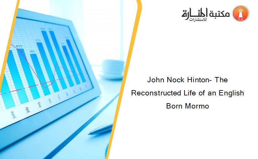 John Nock Hinton- The Reconstructed Life of an English Born Mormo
