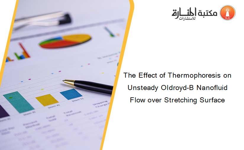 The Effect of Thermophoresis on Unsteady Oldroyd-B Nanofluid Flow over Stretching Surface