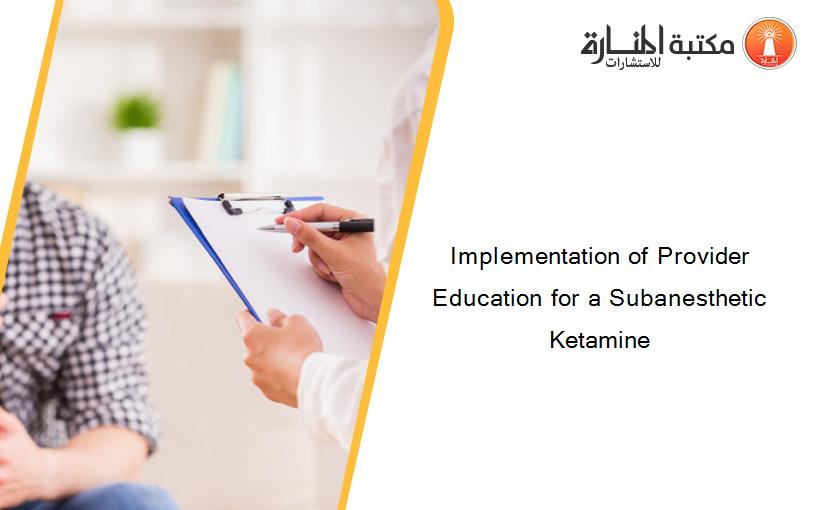 Implementation of Provider Education for a Subanesthetic Ketamine