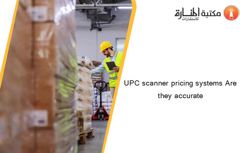 UPC scanner pricing systems Are they accurate
