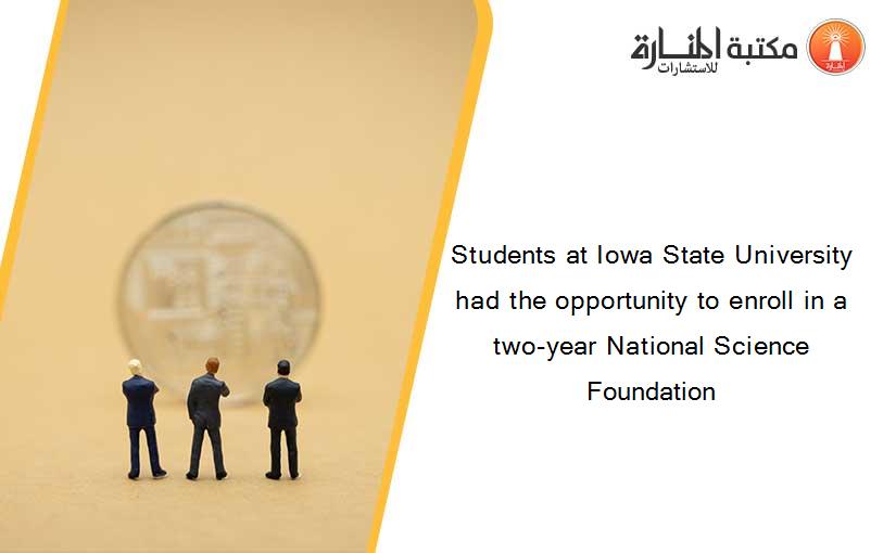 Students at Iowa State University had the opportunity to enroll in a two-year National Science Foundation