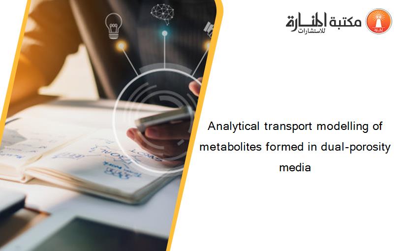 Analytical transport modelling of metabolites formed in dual-porosity media