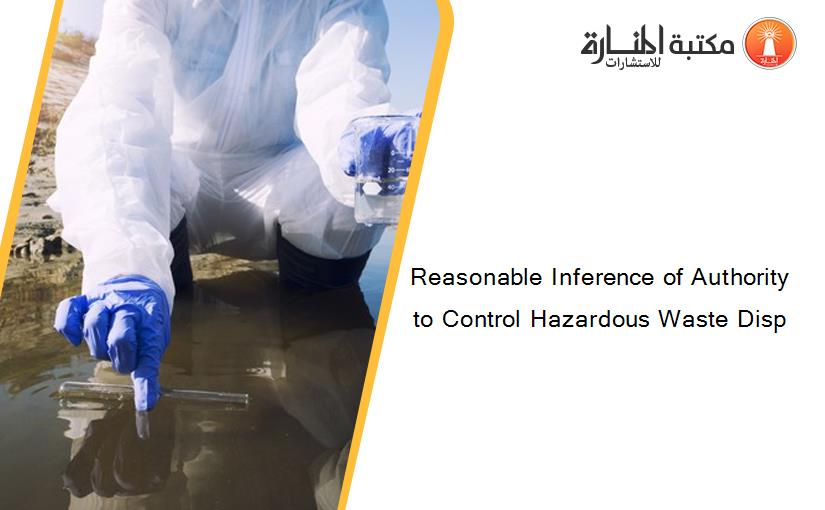 Reasonable Inference of Authority to Control Hazardous Waste Disp