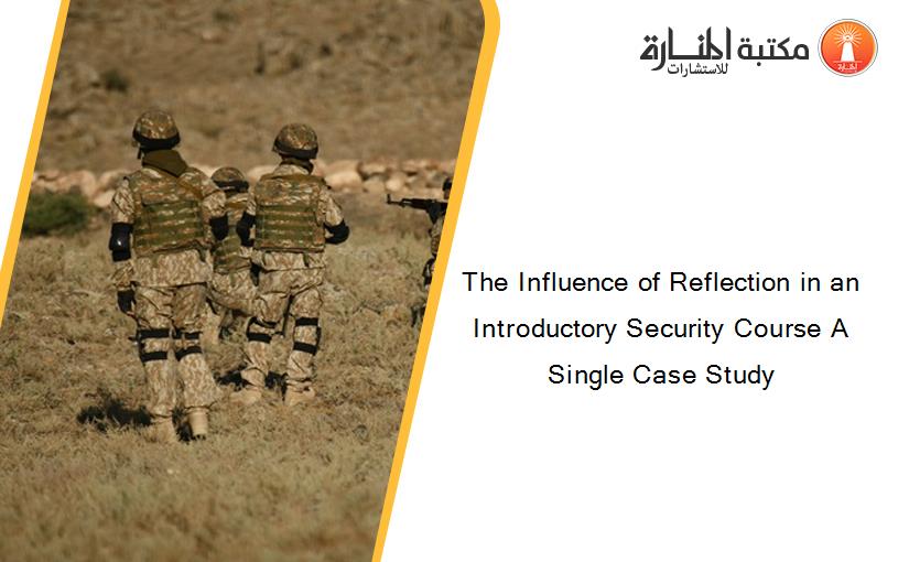 The Influence of Reflection in an Introductory Security Course A Single Case Study