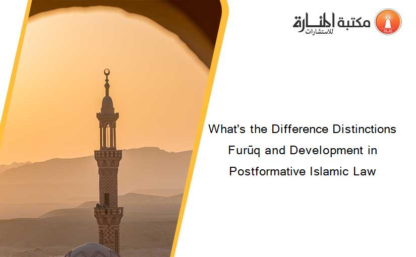 What's the Difference Distinctions Furūq and Development in Postformative Islamic Law