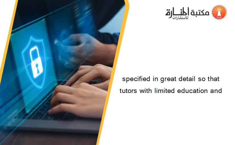 specified in great detail so that tutors with limited education and