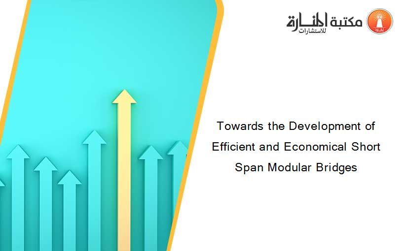 Towards the Development of Efficient and Economical Short Span Modular Bridges