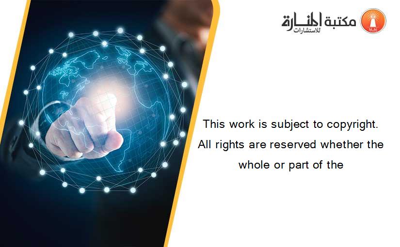 This work is subject to copyright. All rights are reserved whether the whole or part of the