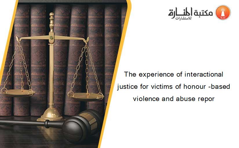 The experience of interactional justice for victims of honour -based violence and abuse repor