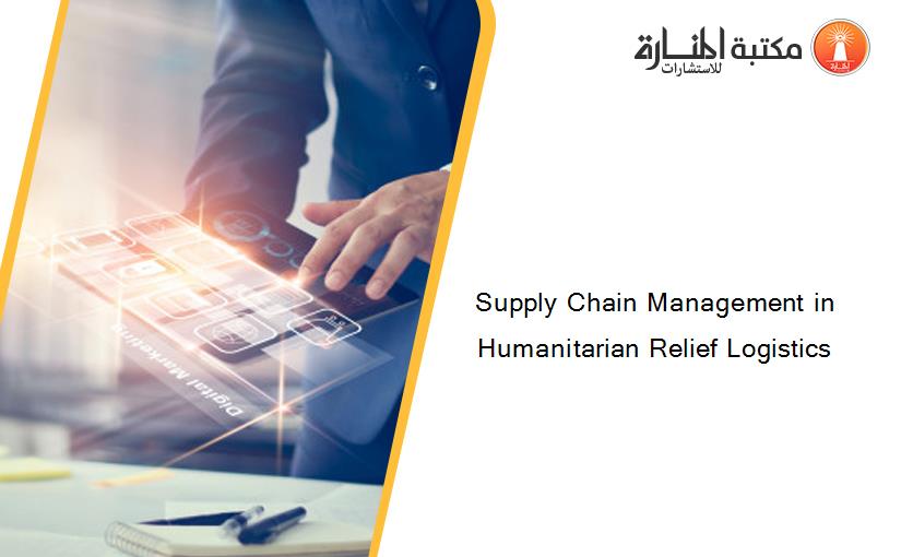 Supply Chain Management in Humanitarian Relief Logistics