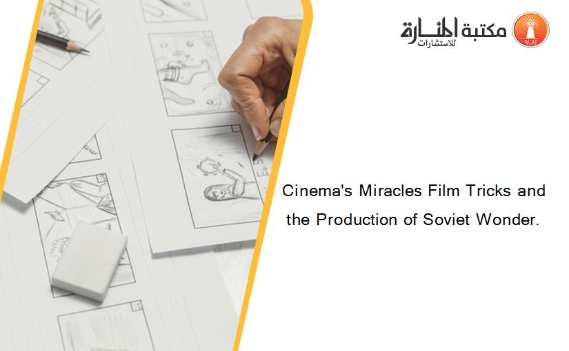 Cinema's Miracles Film Tricks and the Production of Soviet Wonder.