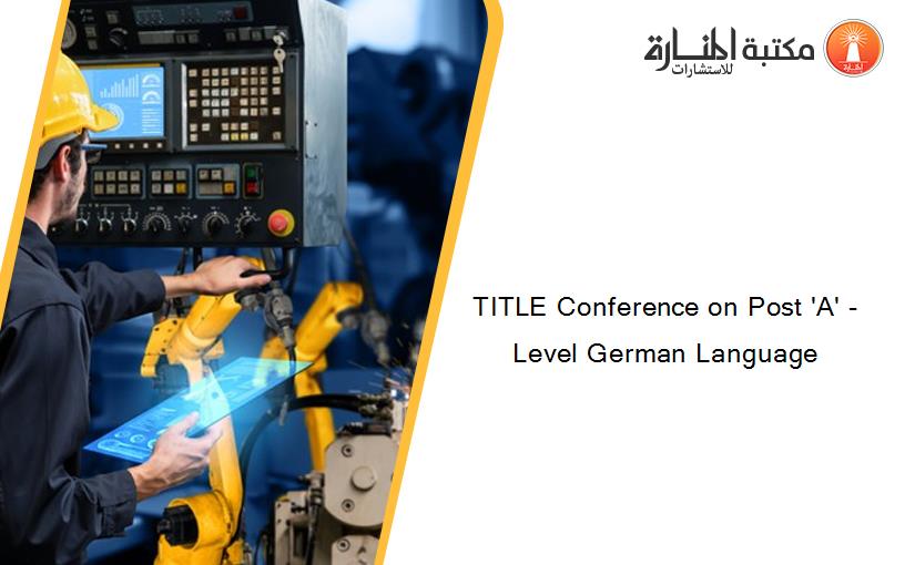 TITLE Conference on Post 'A' -Level German Language