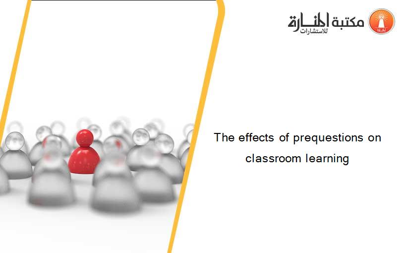 The effects of prequestions on classroom learning