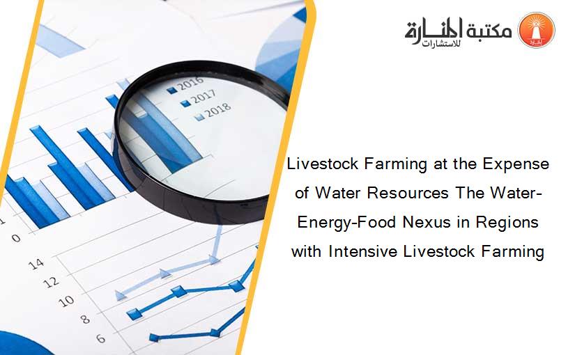 Livestock Farming at the Expense of Water Resources The Water–Energy–Food Nexus in Regions with Intensive Livestock Farming