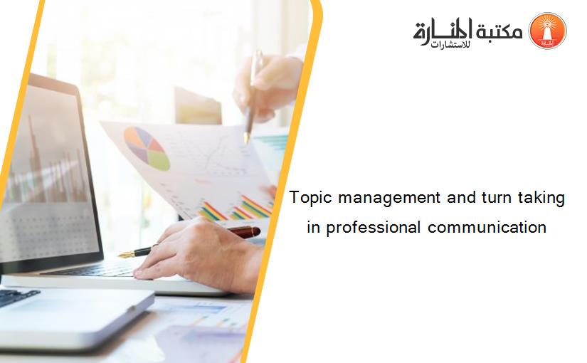 Topic management and turn taking in professional communication