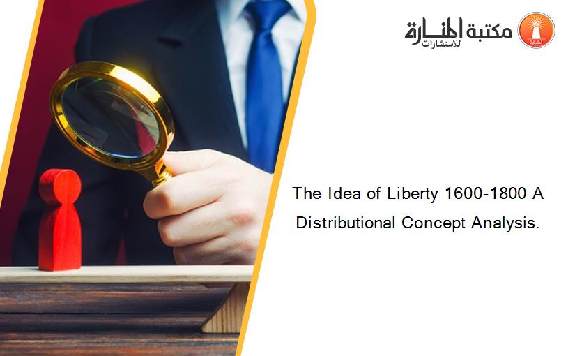The Idea of Liberty 1600-1800 A Distributional Concept Analysis.