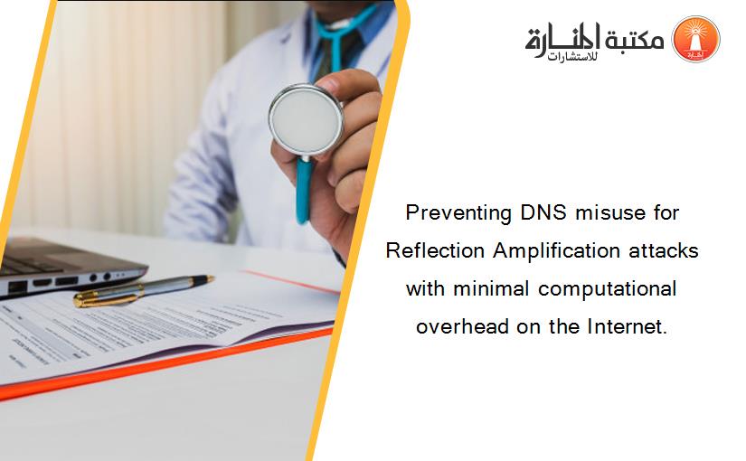 Preventing DNS misuse for Reflection Amplification attacks with minimal computational overhead on the Internet.