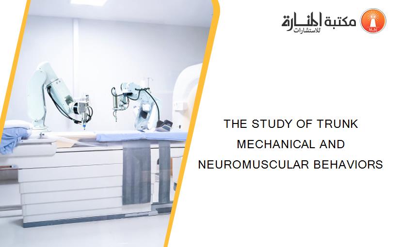 THE STUDY OF TRUNK MECHANICAL AND NEUROMUSCULAR BEHAVIORS