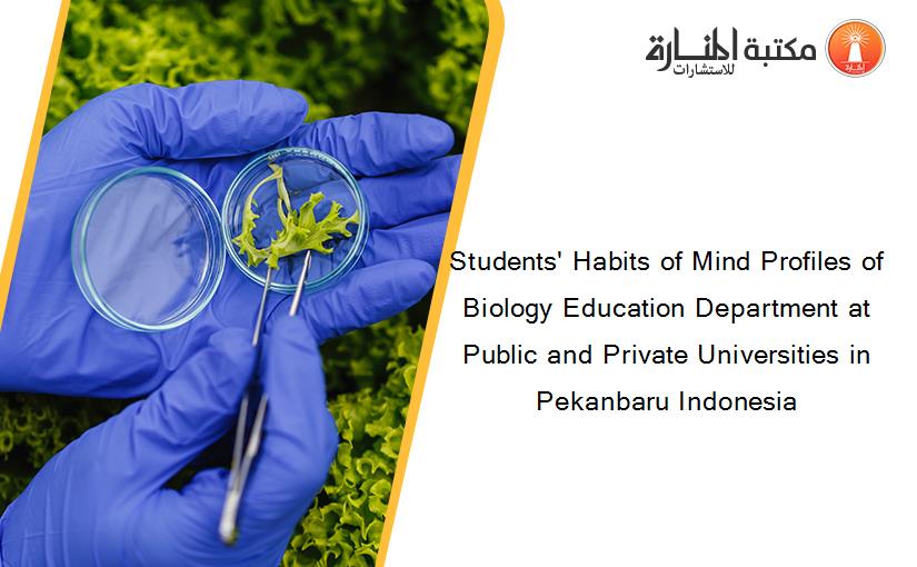 Students' Habits of Mind Profiles of Biology Education Department at Public and Private Universities in Pekanbaru Indonesia