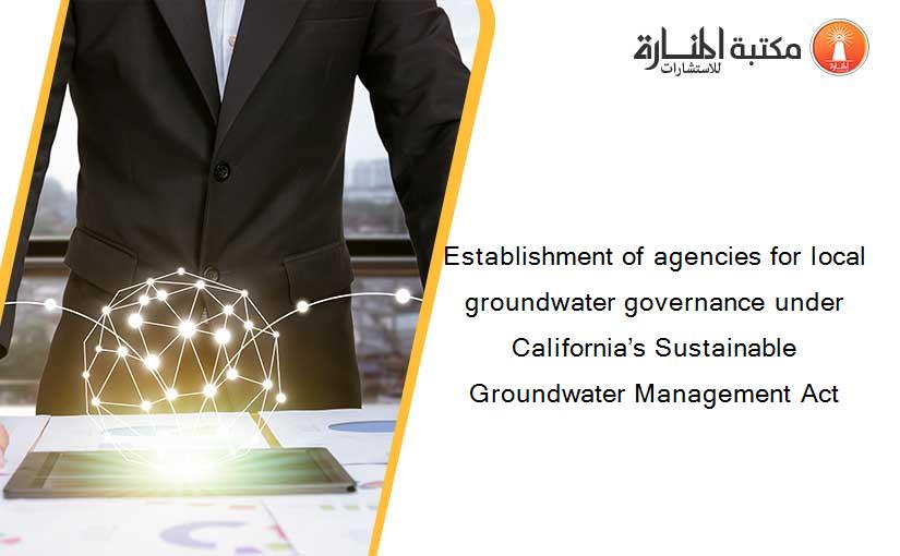 Establishment of agencies for local groundwater governance under California’s Sustainable Groundwater Management Act
