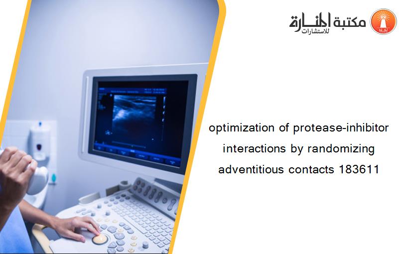 optimization of protease-inhibitor interactions by randomizing adventitious contacts 183611