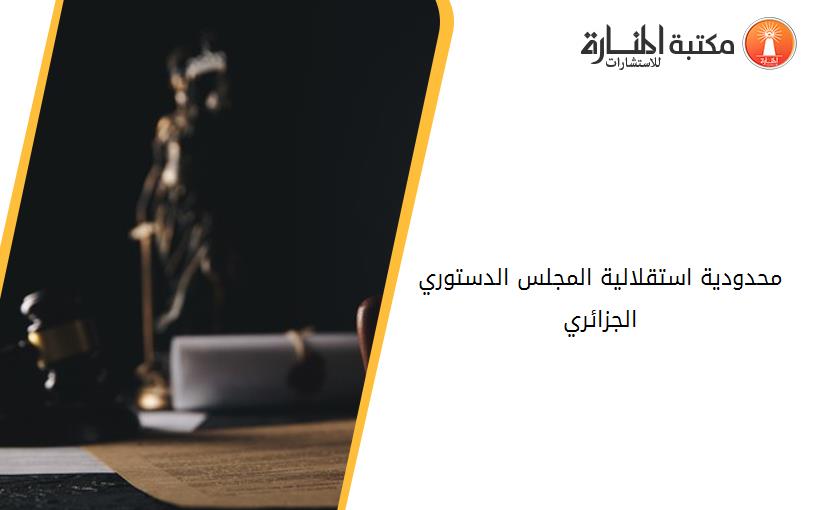 محدودية استقلالية المجلس الدستوري الجزائري