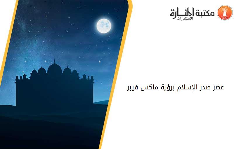 عصر صدر الإسلام برؤية ماكس فيبر