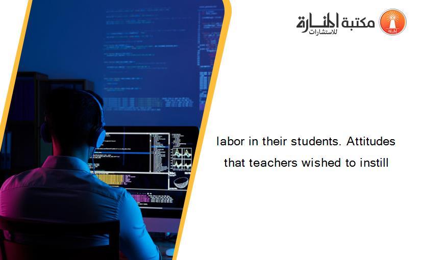 labor in their students. Attitudes that teachers wished to instill