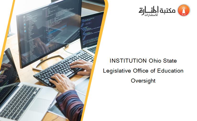 INSTITUTION Ohio State Legislative Office of Education Oversight