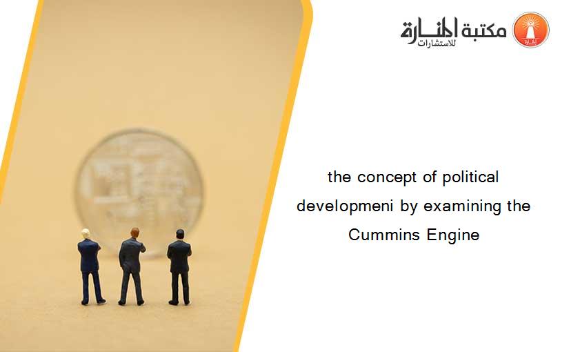 the concept of political developmeni by examining the Cummins Engine