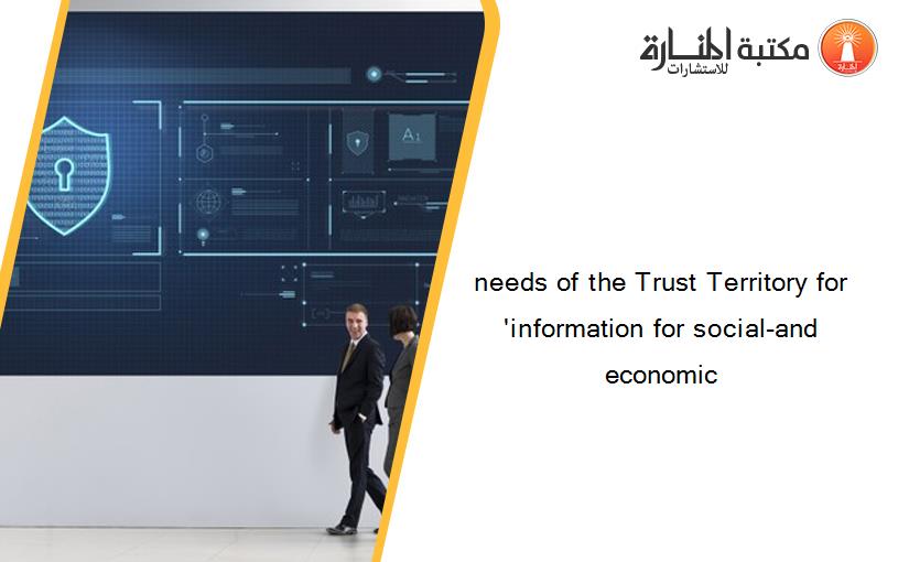 needs of the Trust Territory for 'information for social-and economic