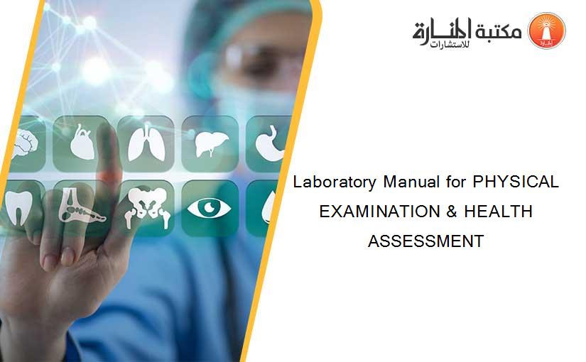 Laboratory Manual for PHYSICAL EXAMINATION & HEALTH ASSESSMENT