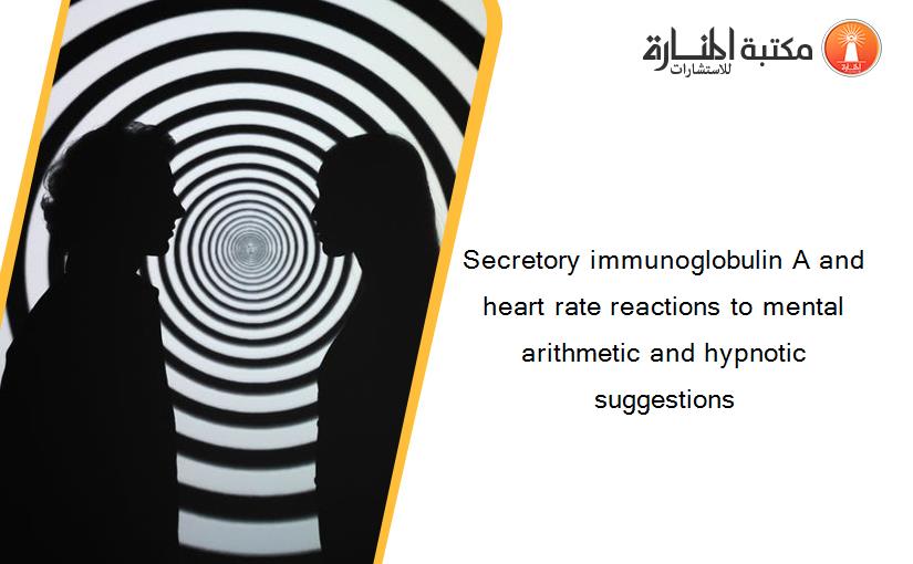 Secretory immunoglobulin A and heart rate reactions to mental arithmetic and hypnotic suggestions