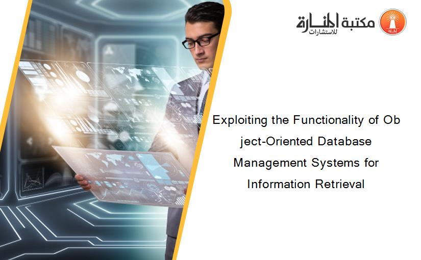 Exploiting the Functionality of Ob ject-Oriented Database Management Systems for Information Retrieval