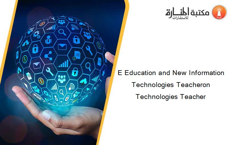 E Education and New Information Technologies Teacheron Technologies Teacher