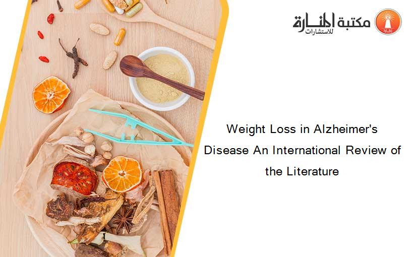 Weight Loss in Alzheimer's Disease An International Review of the Literature
