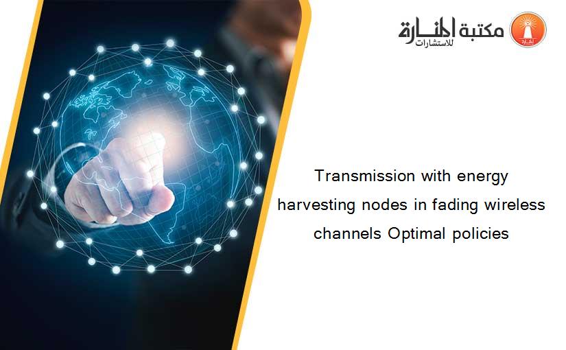 Transmission with energy harvesting nodes in fading wireless channels Optimal policies